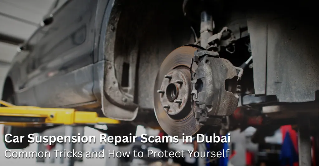Car Suspension Repair Scams in Dubai Common Tricks and How to Protect Yourself